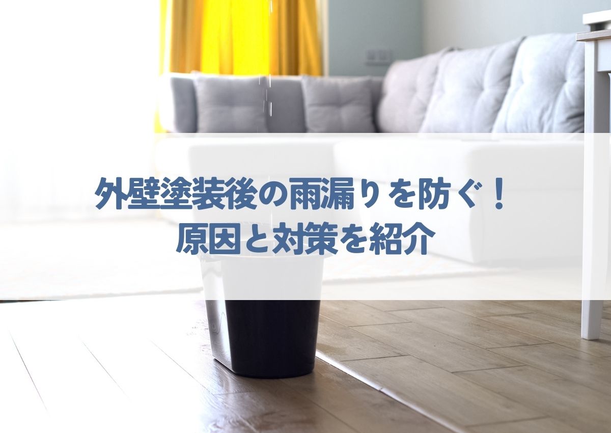 外壁塗装後の雨漏りを防ぐ！原因と対策を紹介！
