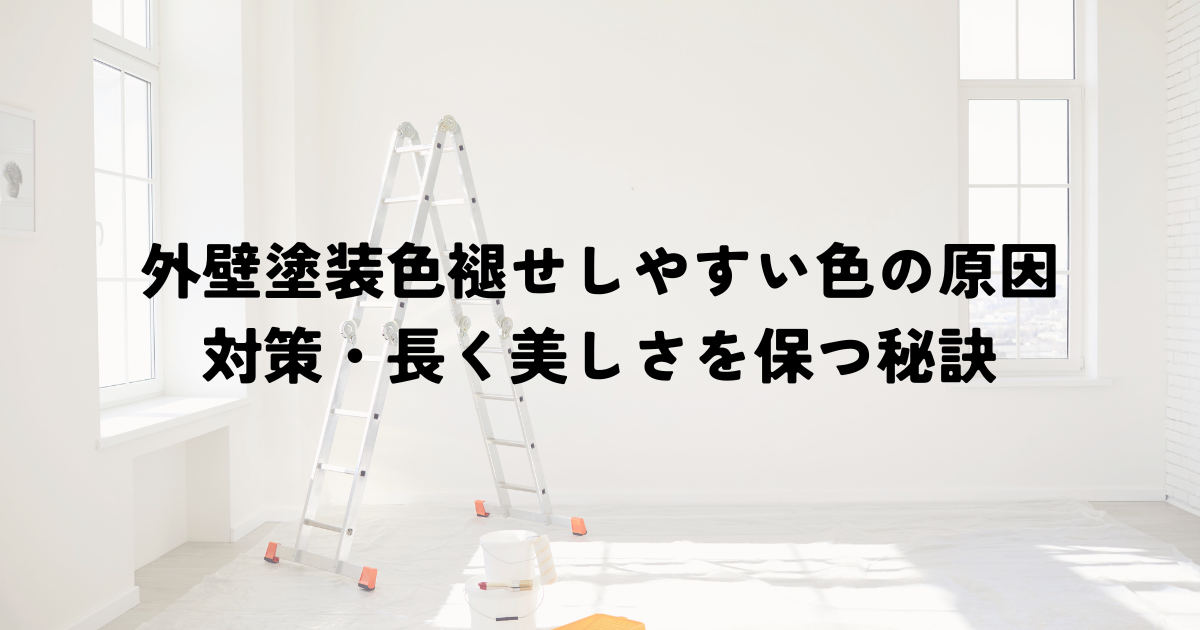 外壁塗装色褪せしやすい色の原因と対策・長く美しさを保つ秘訣