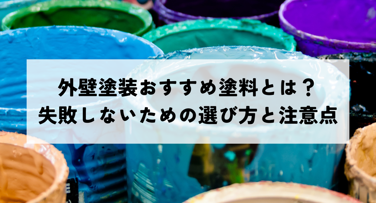 外壁塗装おすすめ塗料とは？失敗しないための選び方と注意点
