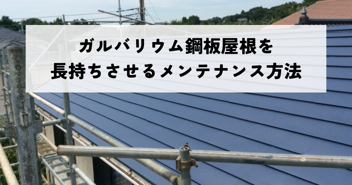 ガルバリウム鋼板屋根を長持ちさせるメンテナンス方法とは？