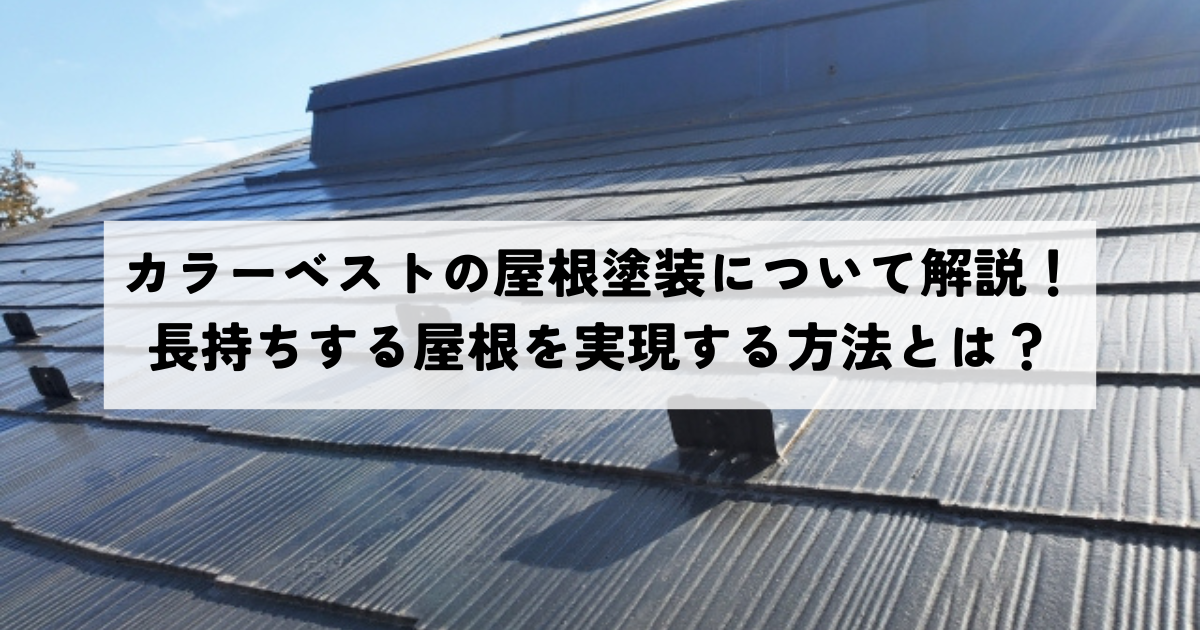 カラーベストの屋根塗装について解説！長持ちする屋根を実現する方法とは？