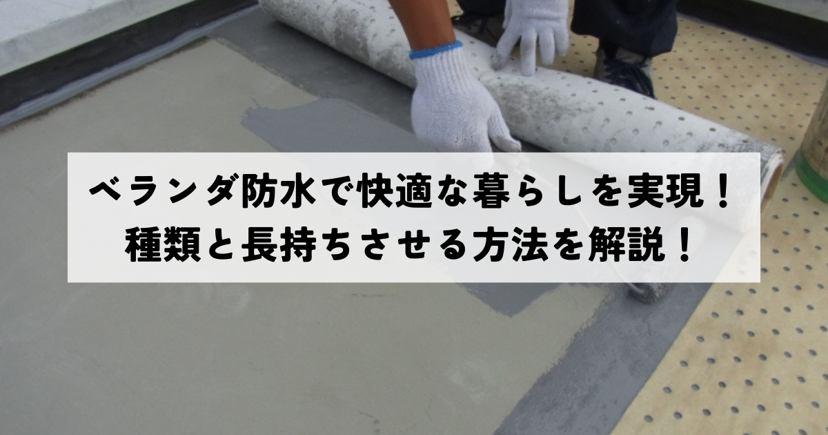 ベランダ防水で快適な暮らしを実現！種類と長持ちさせる方法を解説！