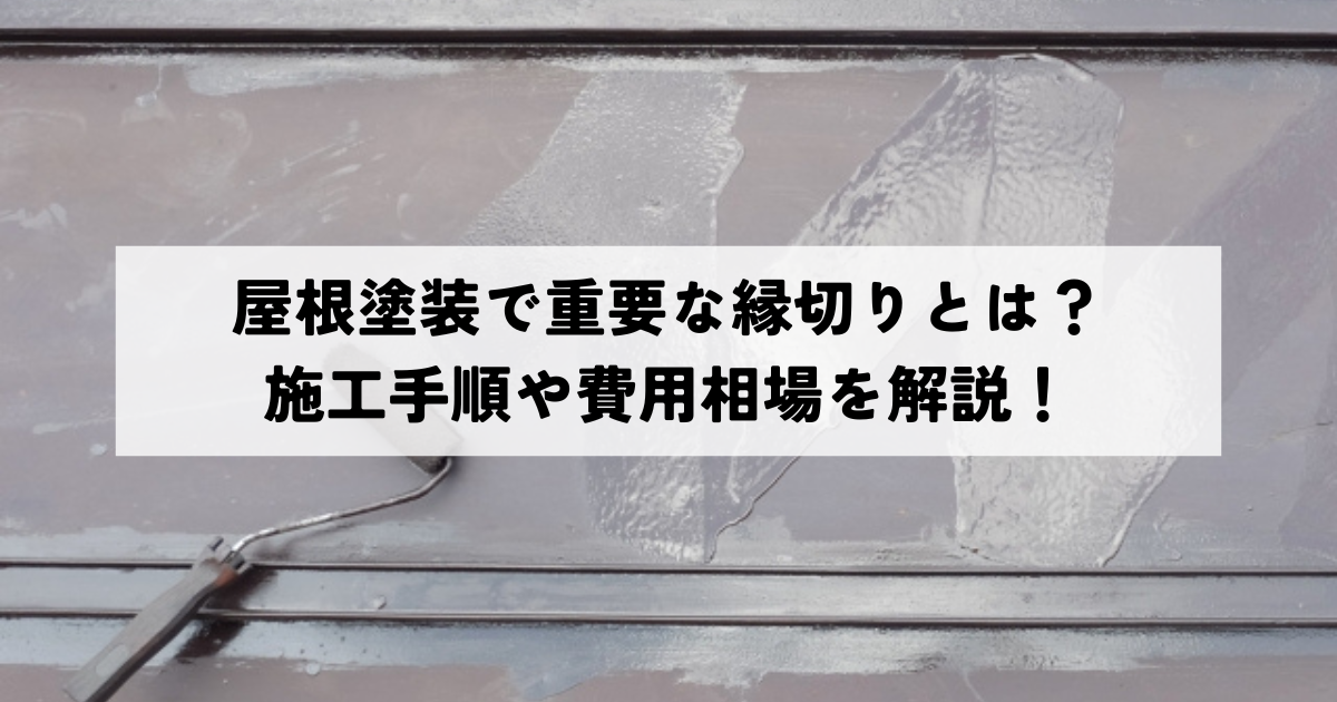屋根塗装で重要な縁切りとは?施工手順や費用相場を解説!