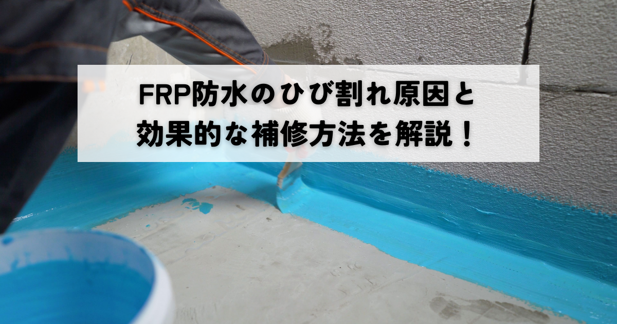 FRP防水のひび割れ原因と効果的な補修方法を解説！