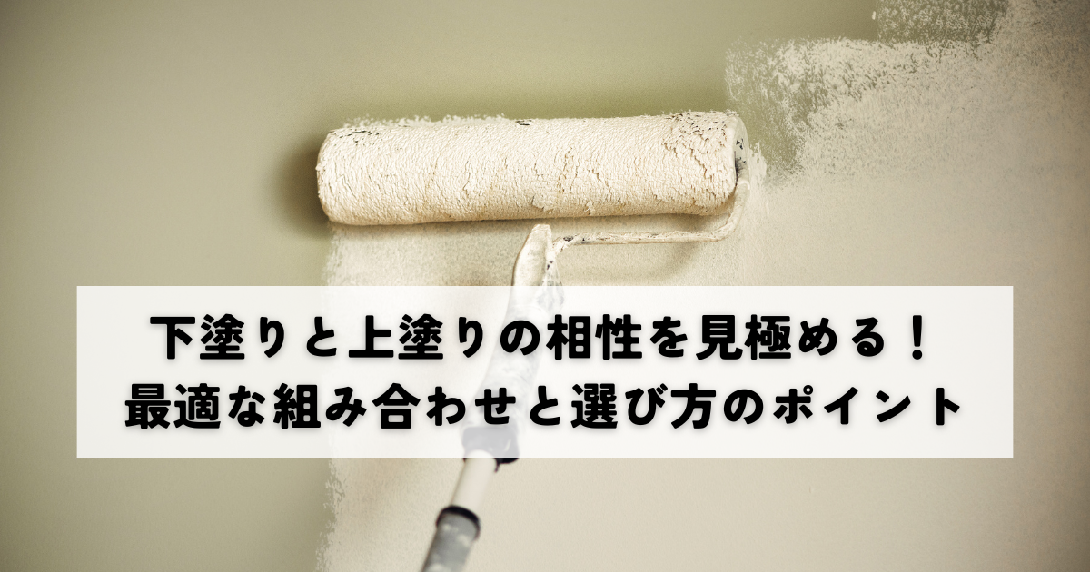 下塗りと上塗りの相性を見極める！最適な組み合わせと選び方のポイント
