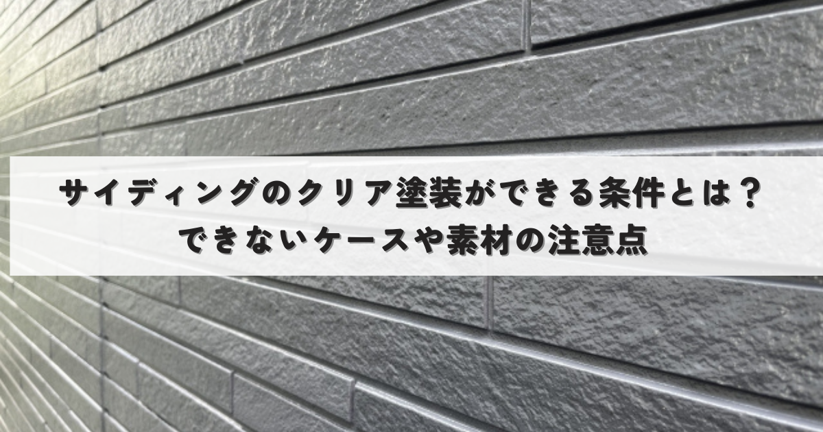 サイディングのクリア塗装ができる条件とは？できないケースや素材の注意点