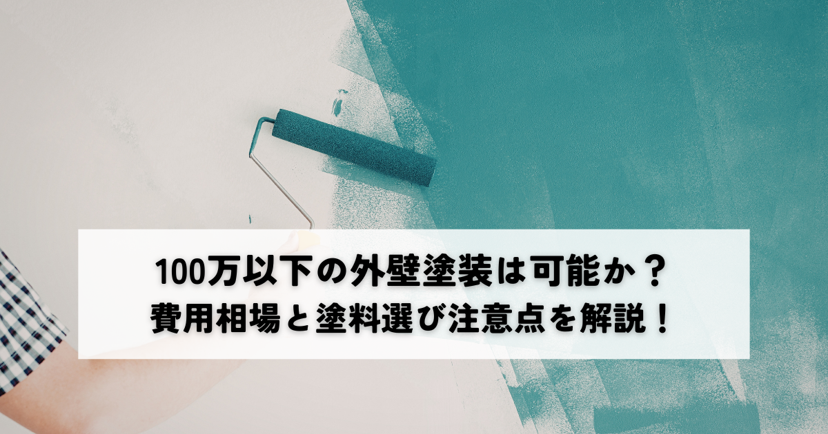 100万以下の外壁塗装は可能か？費用相場と塗料選び注意点を解説！